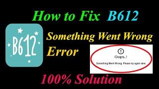 How to Fix B612 App  Oops - Something Went Wrong Error in Android & Ios - Please Try Again Later