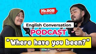 English Conversation Podcast - Where have you been?? (Mr. Bob Kampung Inggris Podcast)