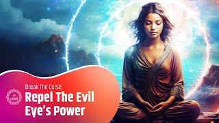 Repel The Evil Eye’s Power - Break The Curse - Banish Dark Forces & Negative Vibration - 417 Hz