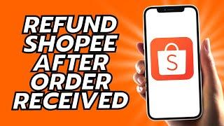 How To Refund Shopee After Order Received