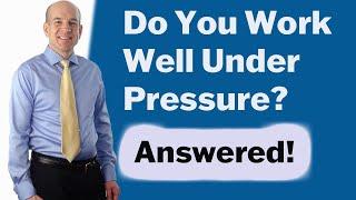 Do you work well under pressure?