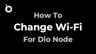 How to Change the Wi-Fi Network for Dio Node