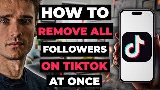 How To Remove All Followers On Tiktok At Once