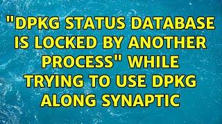 Ubuntu: "dpkg status database is locked by another process" while trying to use dpkg along Synaptic