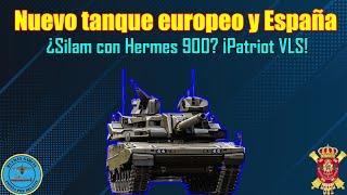 NUEVO TANQUE EUROPEO y ESPAÑA ¿SILAM con HERMES 900? ¡PATRIOT VLS!