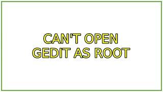 Ubuntu: Can't open Gedit as root (4 Solutions!!)