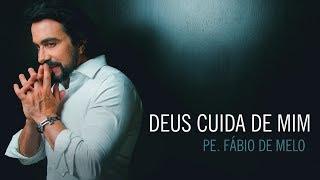 Deus cuida de mim - Padre Fábio de Melo