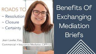 Benefits Of Exchanging Mediation Briefs by Jean Lawler for ROADS to Resolution ~ Certainty ~ Closure