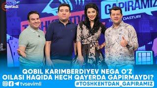 TOSHKENTDAN GAPIRAMIZ -QOBIL KARIMBERDIYEV NEGA O'Z OILASI HAQIDA HECH QAYERDA GAPIRMAYDI?