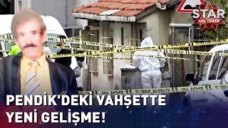 Pendik'deki Vahşette Yeni Gelişme! | Star Ana Haber