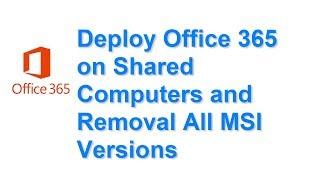Deploy Office 365 on Shared Computers and Removal All MSI Versions