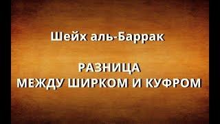 Шейх аль-Баррак - РАЗНИЦА МЕЖДУ ШИРКОМ И КУФРОМ