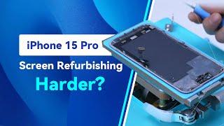 iPhone 15 Pro Screen Refurbishing - Harder than before?