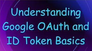 Understanding Google OAuth and ID Token Basics