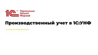 Вебинар "Производственный учет в 1С:УНФ"