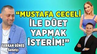 SERKAN GÜNEŞ: "MUSTAFA CECELİ İLE DÜET YAPMAYI ÇOK İSTERİM!" | Sema Aydemir | Burak Büyüktürk
