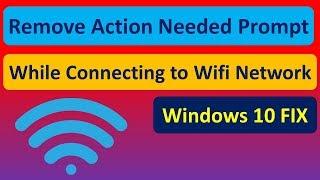 Remove Action Needed Prompt While Connecting to Wifi Network in Windows 10 FIX