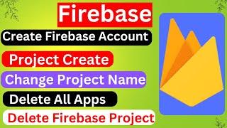 Firebase Account and Project Create, Project Name Change, Delete All Apps, Firebase Project Delete