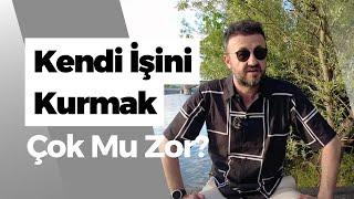 Kendi İşini Kurmak Çok mu Zor?