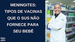 MENINGITES BACTERIANAS: SAIBA QUAIS VACINAS O SUS NÃO OFERECE PARA SEU BEBÊ/ DEIXA COM O PAPAI