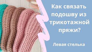 Как связать подошву из трикотажной пряжи крючком? Левая стелька