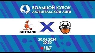 SOTRANS - Кристалл-м | БОЛЬШОЙ Кубок Любительской лиги 2024 | Live