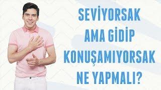 Seviyorsak Ama Konuşamıyorsak Ne Yapmalı? | Erkek Kafası