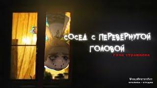 •СОСЕД С ПЕРЕВЕРНУТОЙ ГОЛОВОЙ• страшилка гача [история на ночь gacha life/ gacha club]