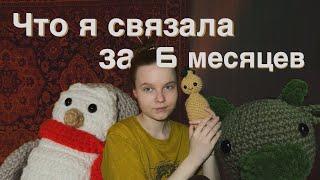  СВЯЗАЛА ЗА ПОЛ ГОДА // что я связала за 6 месяцев // вязаные игрушки