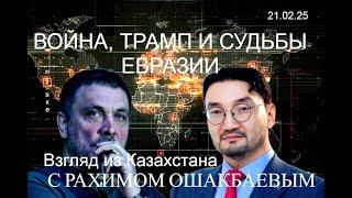 Война, Трамп и судьбы Евразии: взгляд из Казахстана. С Рахимом Ошакбаевым. 21.02.25