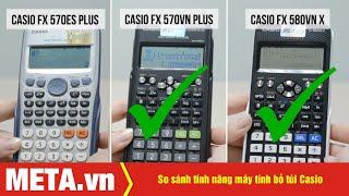 So sánh tính năng máy tính bỏ túi Casio FX-570VN Plus, FX-580VN X, FX-570ES Plus | META.vn