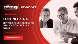 Fortinet | ZTNA - Better Secure Access to Applications for All Users