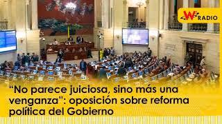 “No parece juiciosa, sino más una venganza”: oposición sobre reforma política del Gobierno | La W