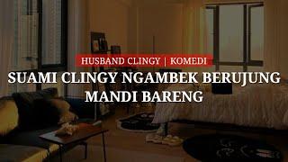 Suami Clingy Ngambek Berujung Shower Bareng (Cingy Komedi) - ASMR Husband Indonesia