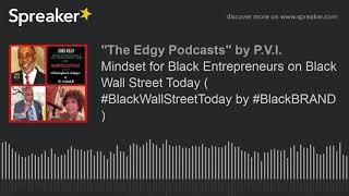 Mindset for Black Entrepreneurs on Black Wall Street Today ( #BlackWallStreetToday by #BlackBRAND )