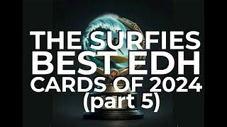 BEST EDH CARDS OF THE YEAR! Part 5 THE SURFIES 1st Annual Awards Top Commander MTG Cards 2024 Casual