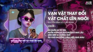 Vạn Vật Thay Đổi Vật Chất Lên Ngôi (AIR Remix) - Nguyễn Đình Vũ  Thứ Em Cần Là Vật Chất Remix