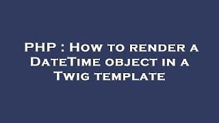 PHP : How to render a DateTime object in a Twig template