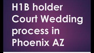 Phoenix Court Wedding Process for Citizens or H1B Immigrants in USA