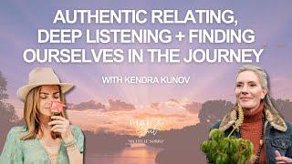 Authentic Relating, Deep Listening + Finding Ourselves in the Journey with Kendra Cunov