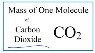 How to Find the Mass of One Molecule of Carbon dioxide (CO2)