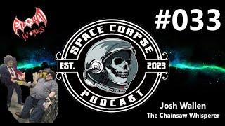 Josh Wallen The Chainsaw Whisperer | Space Corpse Podcast #033