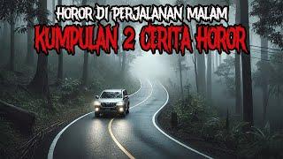 HOROR DI PERJALANAN MALAM - KUMPULAN 2 CERITA HOROR - KISAH HOROR - CERITA MISTIS