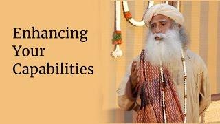 Enhancing Your Capabilities | Sadhguru