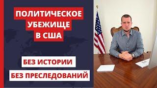 Политическое убежище в США БЕЗ ИСТОРИИ И ПРЕСЛЕДОВАНИЙ