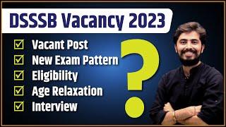 DSSSB Vacancy 2023 | Vacant Post, New Exam Pattern, Eligibility, Age Relaxation, Interview