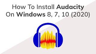 How To Download & Install Audacity On Windows 8, 7, 10 (2020)