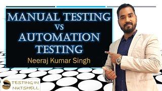 Manual Testing vs Automation Testing | Testing in Nutshell | Neeraj Kumar Singh