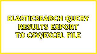 Elasticsearch query results export to csv/excel file