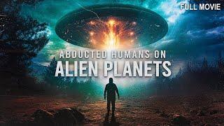 Abducted Humans on Alien Planets | Full Documentary